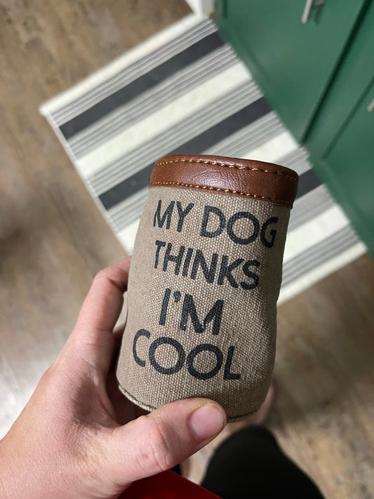 “My dog thinks I’m cool” Can coozie